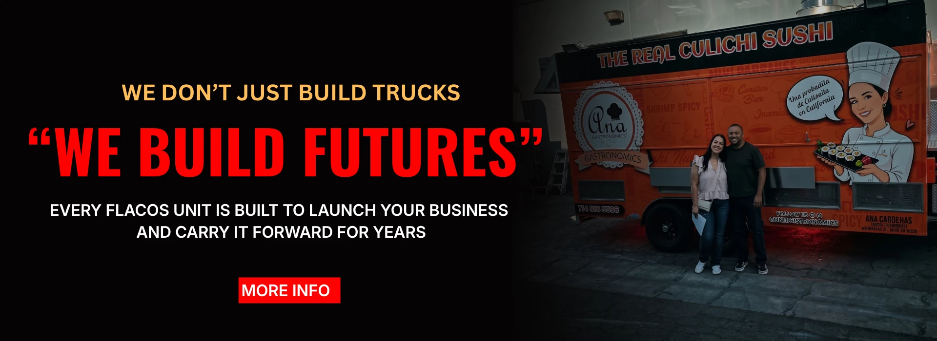 We don't just build trucks — "We build futures". Every Flacos unit is built to launch your business and carry it forward for years. More info.